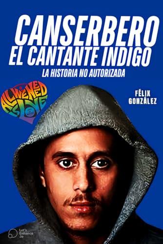 CANSERBERO EL CANTANTE INDIGO: EL LIBRO DE CANSERBERO LA HISTORIA NO AUTORIZADA | 9798786816793