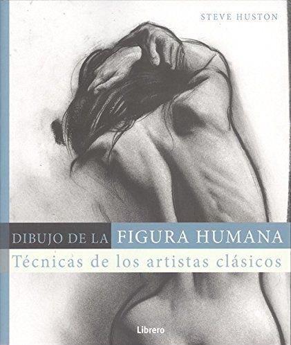 DIBUJO DE LA FIGURA HUMANA | 9789089989574 | Huston A, Steve