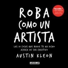 ROBA COMO UN ARTISTA: LAS 10 COSAS QUE NADIE TE HA DICHO ACERCA DE SER CREATIVO | 9781644732922 | KLEON, AUSTIN