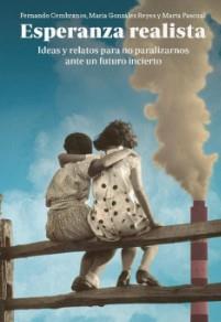 ESPERANZA REALISTA. IDEAS Y RELATOS PARA NO PARALIZARNOS ANTE UN FUTURO INCIERTO | 9788412777499 | MARÍA GONZÁLEZ REYES/Fernando Cembranos/Marta Pascual