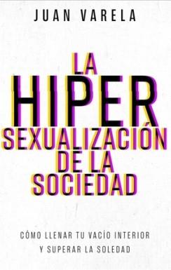 LA HIPERSEXUALIZACION DE LA SOCIEDAD | 9798887694818 | , Juan Varela