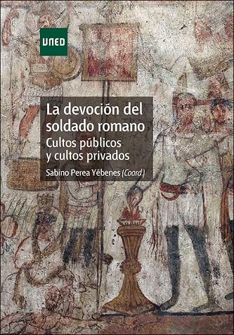 La devoción del soldado romano. Cultos públicos y cultos privados | 9788436275902 | Perea Yébenes, Sabino