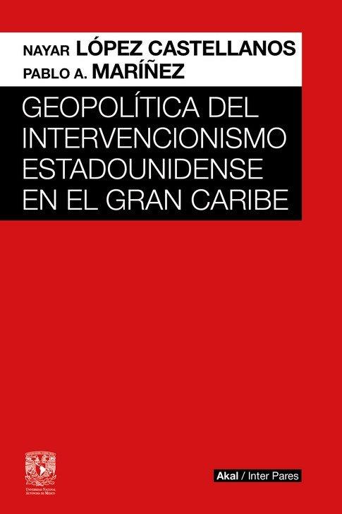 GEOPOLÍTICA DEL INTERVENCIONISMO NORTEAMERICANO EN | 9786078898152 | Lopez Castellanos, Nayar Mariñez