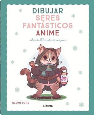 DIBUJAR SERES FANTÁSTICOS ANIME | 9789464991406 | LORD, NAOMI