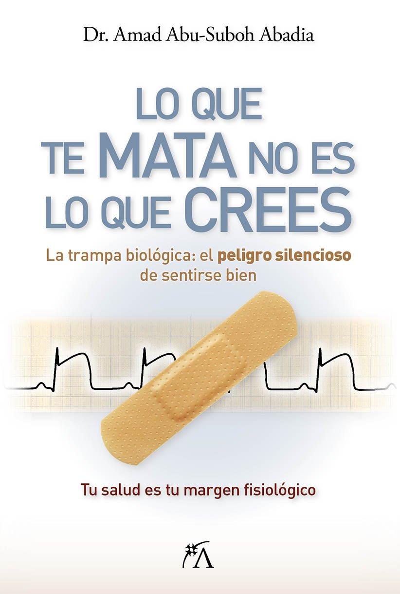 Lo que te mata no es lo que crees | 9788410354883 | Abu-Suboh Abadia, Amad