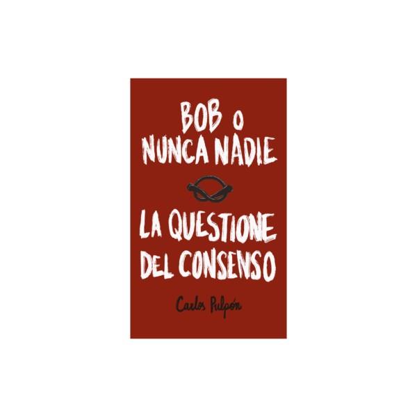 Bob o Nunca nadie: La questione del consenso | 9788412753455 | Pulpón, Carlos