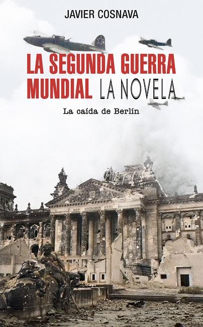 La Segunda Guerra Mundial: La caída de Berlín | 9788419380937 | Cosnava, Javier