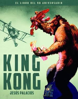 KING KONG. EL LIBRO DEL 90 ANIVERSARIO | 9788418181566 | Palacios, Jesús