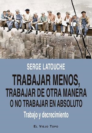 Trabajar menos, trabajar de otra manera o no trabajar (en absoluto) | 9788419200730 | Latouche, Serge