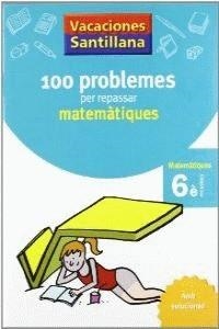 VACACIONES SANTILLANA 100 PROBLEMES PER REPASSAR MATEMATIQUES 6 PRIMARIA | 9788479182328 | AAVV