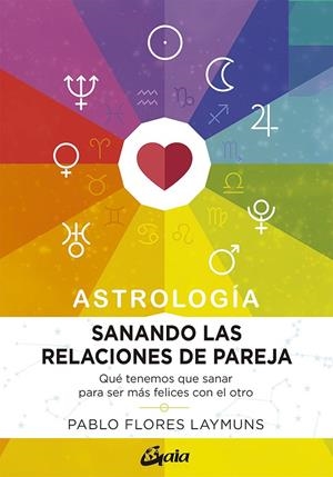 Sanando las relaciones de pareja. Astrología | 9788484458234 | Flores Laymuns, Pablo