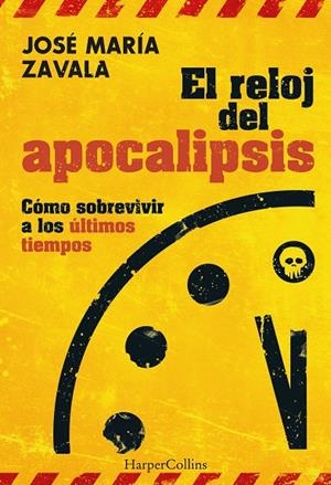 El reloj del apocalipsis. Cómo sobrevivir a los últimos tiempos | 9788491398448 | Zavala, José María