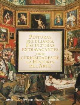 Pinturas peculiares, esculturas extravagantes y otras curiosidades de la histori | 9788419499950 | Brook-Hitching, Edward