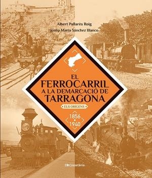 El ferrocarril a la demarcació de Tarragona | 9788413563466 | Sánchez Blanco, Josep Maria / Pallarès Roig, Albert
