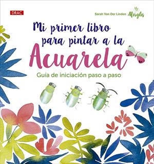 Mi primer libro para pintar a la acuarela | 9788498747331 | Van Der Linden, Sarah