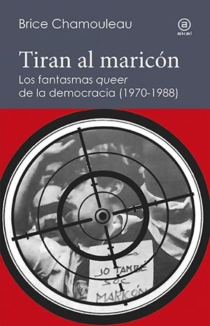 Tiran al maricón. Los fantasmas «queer» de la democracia (1970-1988) | 9788446045038 | Chamouleau - de Matha, Brice