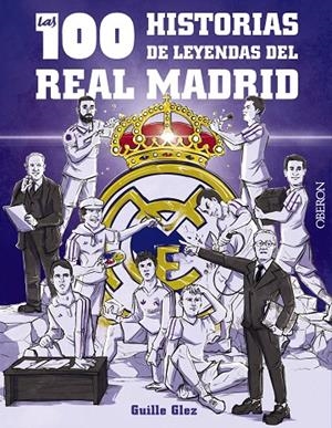 Las 100 historias de leyendas del Real Madrid | 9788441548817 | González Robles, Guillermo