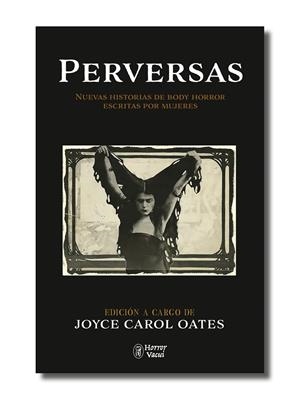 Perversas. Nuevas historias de Body Horror escritas por mujeres | 9788412331073 | Carol Oates, Joyce / Atwood, Margaret / Due, Tananarive / Megan Abbott / Leilani, Raven / Bender, Ai