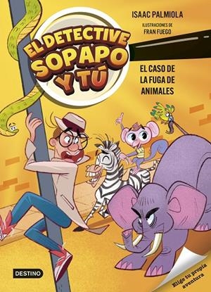 El detective Sopapo y tú 2. El caso de la fuga de animales | 9788408299233 | Palmiola, Isaac / Fuego, Fran
