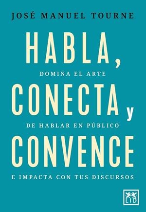 Habla, conecta y convence | 9788410221444 | José Manuel Tourné