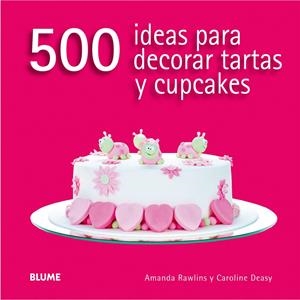 500 ideas para decorar tartas y cupcakes | 9788416138166 | Rawlins, Amanda / Deasy, Caroline