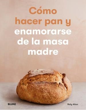 Cómo hacer pan y enamorarse de la masa madre | 9788418459917 | Allen, Roly