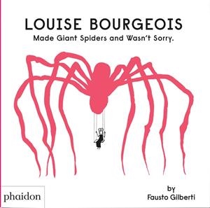 Louise Bourgeois Made Giant Spiders and Wasn´t sorry | 9781838666248 | Gilberti, Fausto