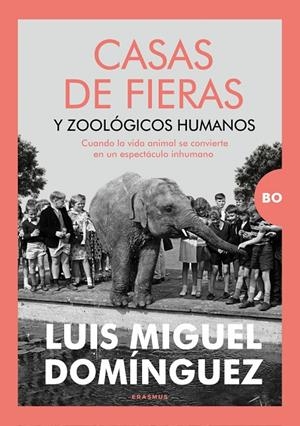 Casas de fieras y zoológicos humanos | 9788410199255 | Luis Miguel Domínguez Mencía