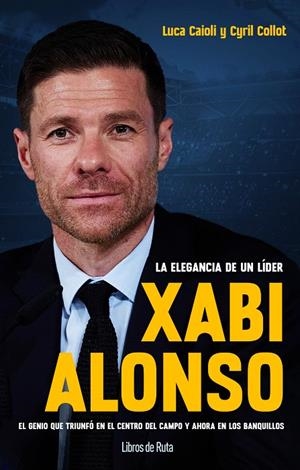 Xabi Alonso. La elegancia de un líder | 9788412178036 | LUCA CAIOLI / CYRIL COLLOT