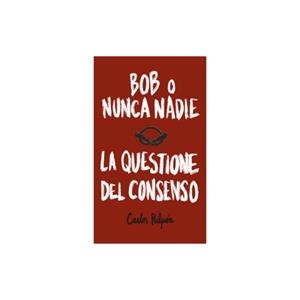 Bob o Nunca nadie: La questione del consenso | 9788412753455 | Pulpón, Carlos