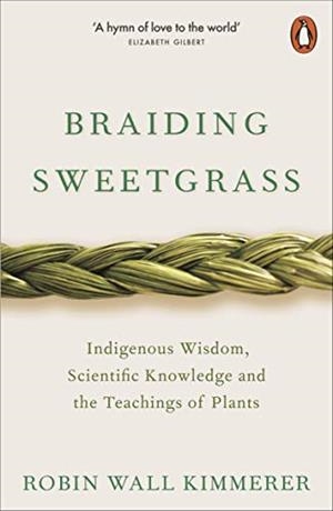 Braiding Sweetgrass : Indigenous Wisdom, Scientific Knowledge and the Teachings | 9780141991955 | Wall Kimmerer, Robin