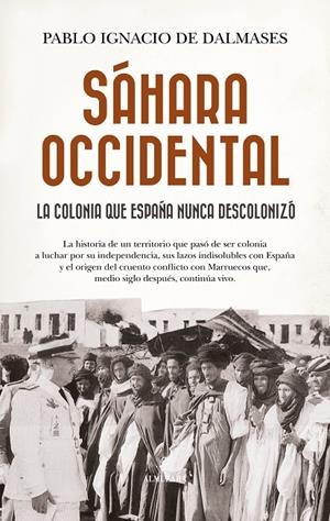 Sáhara Occidental, la colonia que España nunca descolonizó | 9788410529724 | , Pablo Ignacio de Dalmases