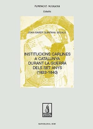 Institucions carlines a Catalunya durant la Guerra dels Set Anys (1833-1840) | 9788413036854 | Quintana Segalà, Joan-Xavier