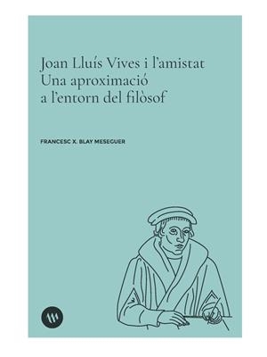 Joan Lluís Vives i l’amistat. Una aproximació a l’entorn del filòsof | 9788411561068 | Blay Meseguer, Francesc-X