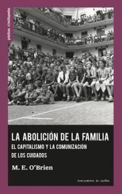 ABOLICION DE LA FAMILIA. EL CAPITALISMO Y LA COMUNICACION DE LOS CUIDADOS | 9788419833501 | O'Brien, M. E.