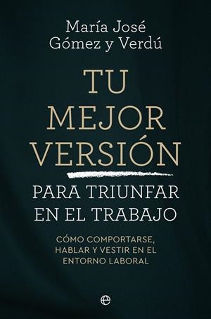 Tu mejor versión para triunfar en el trabajo | 9788410942745 | Gómez y Verdú, María José