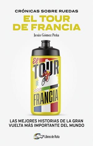 Cronicas sobre ruedas: El Tour de Francia | 9788412905731 | Gómez Peña, Jesús / Jesús Gómez Peña,