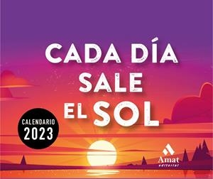 CALENDARIO CADA DÍA SALE EL SOL 2023 | 9788419341143 | Amat Editorial