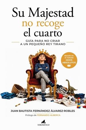 Su Majestad no recoge el cuarto. Guía para no criar a un pequeño rey tirano | 9788419962799 | Fernández Álvarez- Robles, Juan Bautista